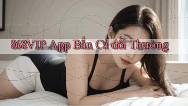 868vip app bắn cá đổi thưởng