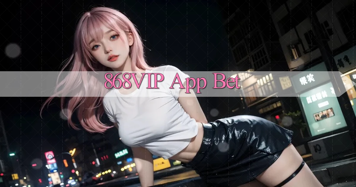 868vip app bet