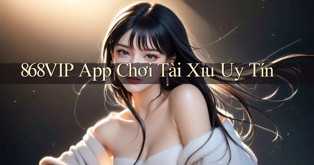 868vip app chơi tài xỉu uy tín