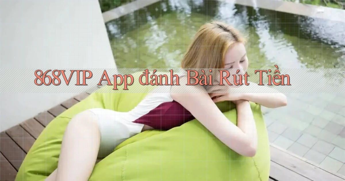 868vip app đánh bài rút tiền