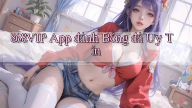 868vip app đánh bóng đá uy tín