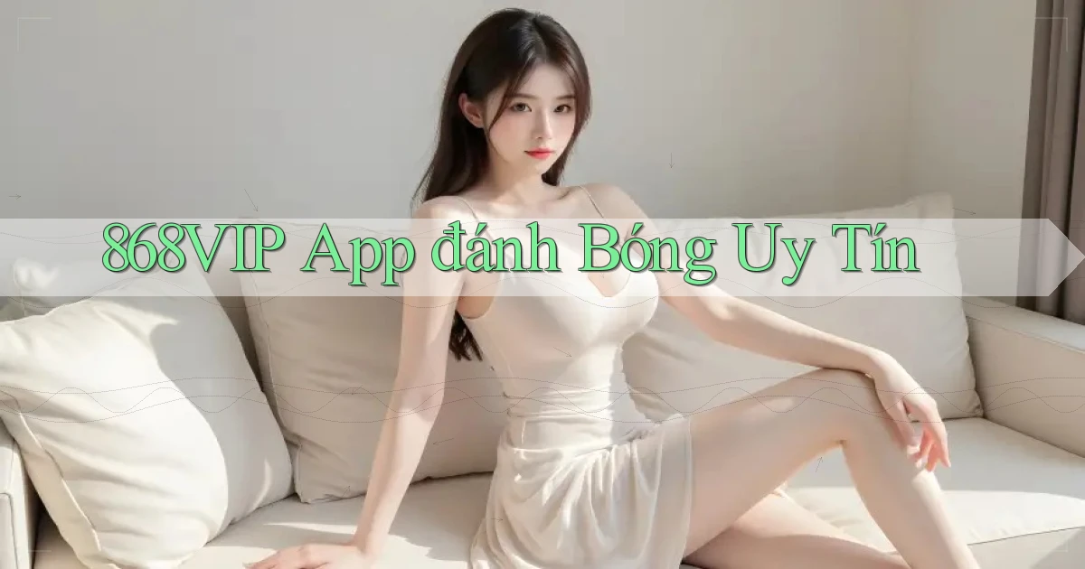 868vip app đánh bóng uy tín