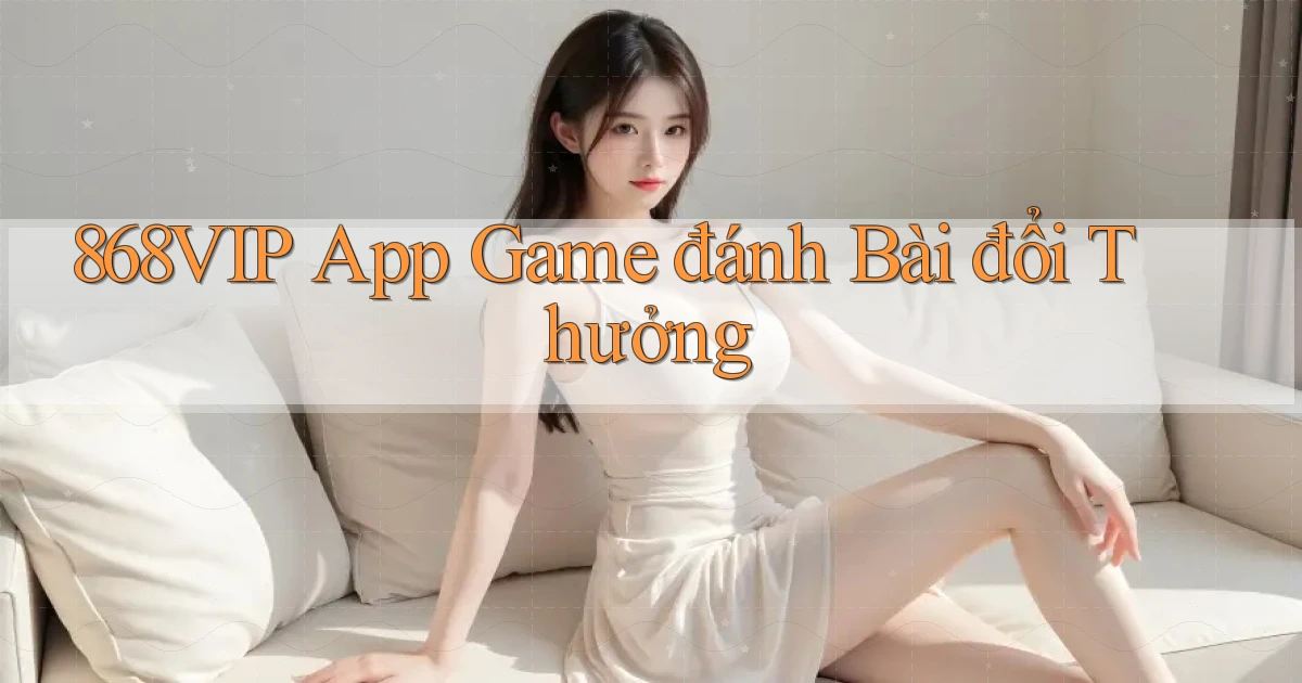 868vip app game đánh bài đổi thưởng