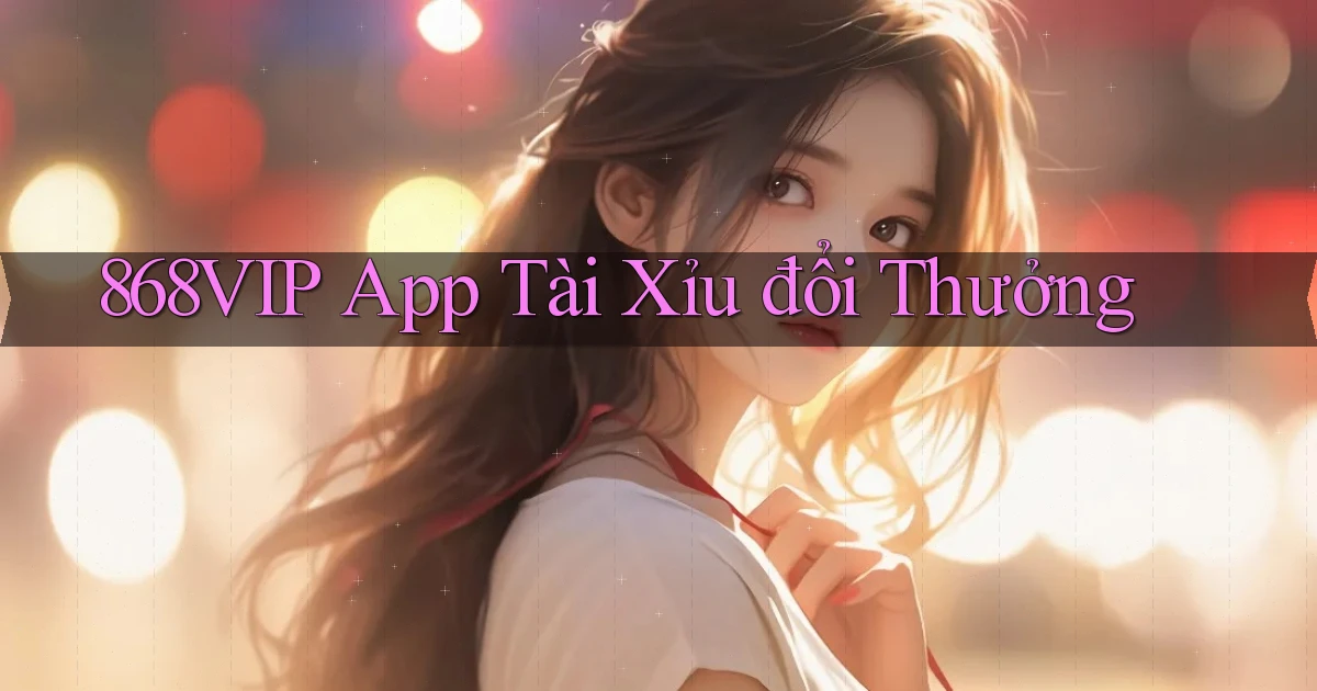 868vip app tài xỉu đổi thưởng