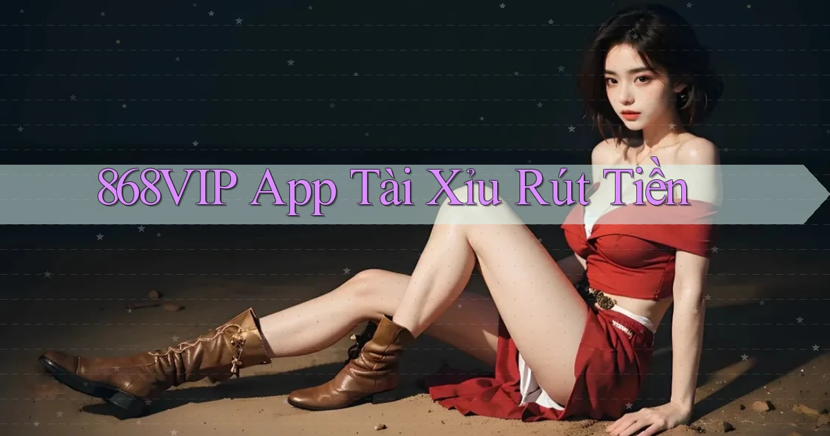 868vip app tài xỉu rút tiền