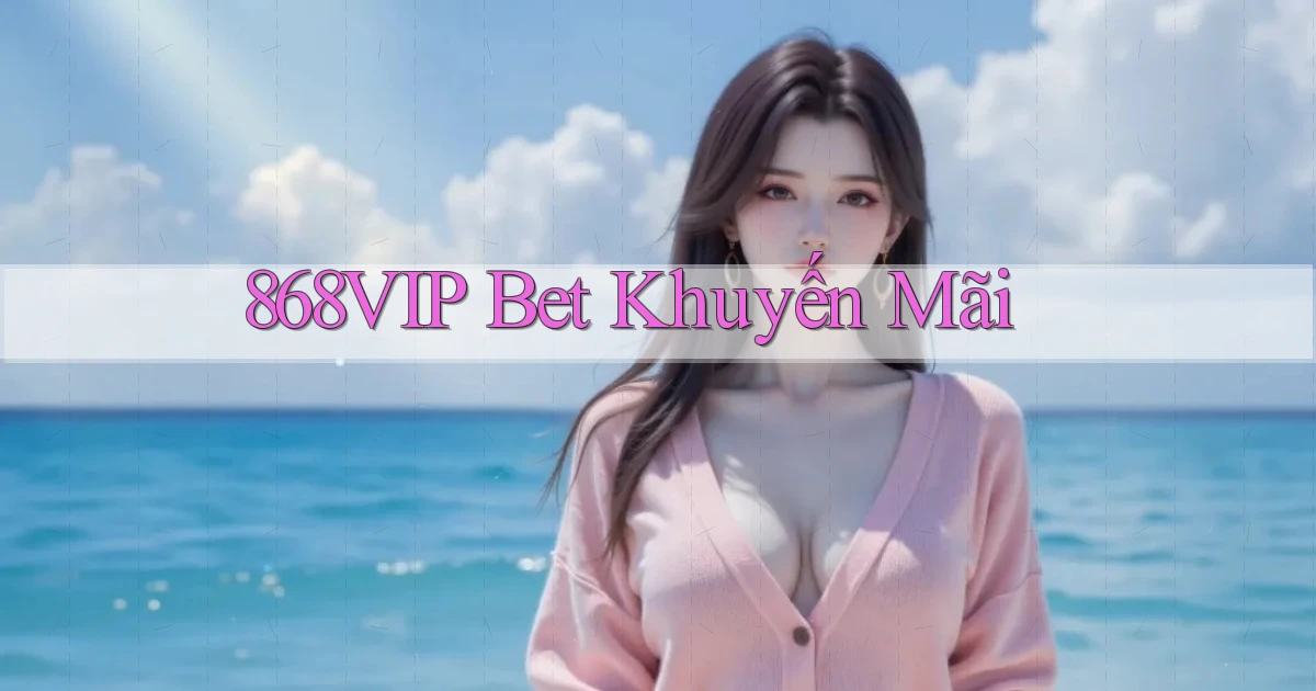868vip bet khuyến mãi