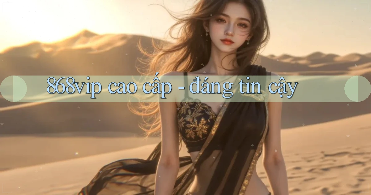 868vip cao cấp   đáng tin cậy