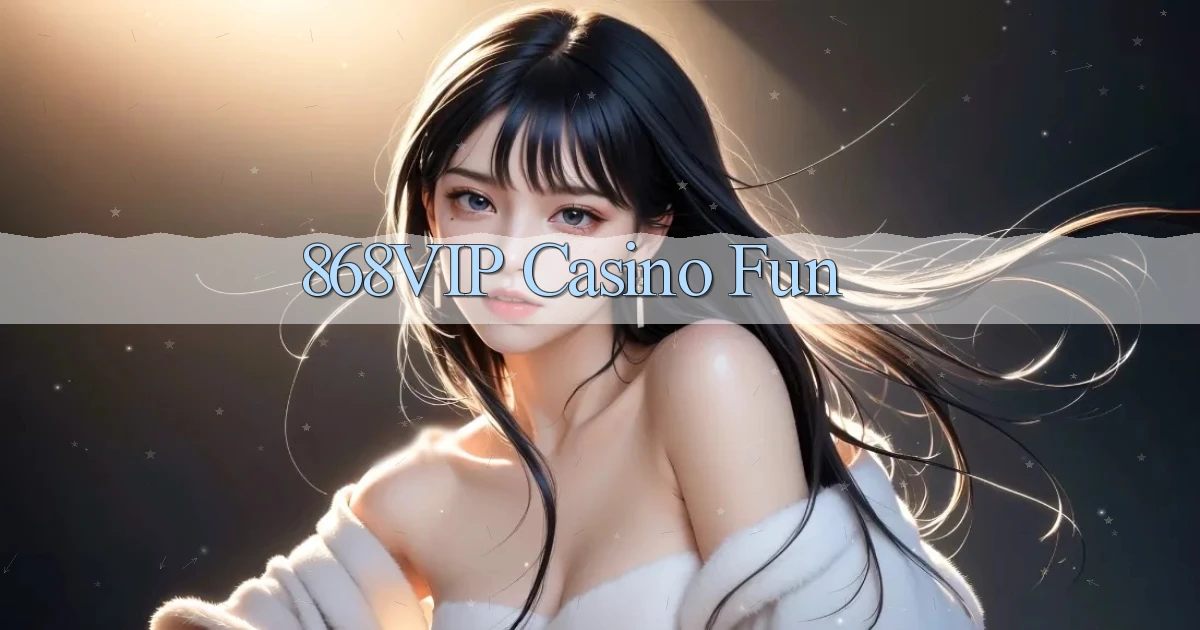 868vip casino fun
