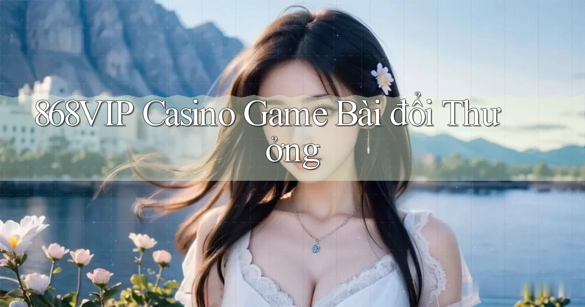 868vip casino game bài đổi thưởng