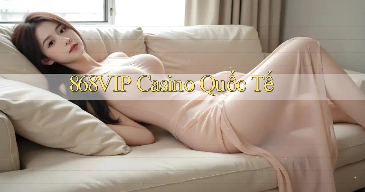 868vip casino quốc tế