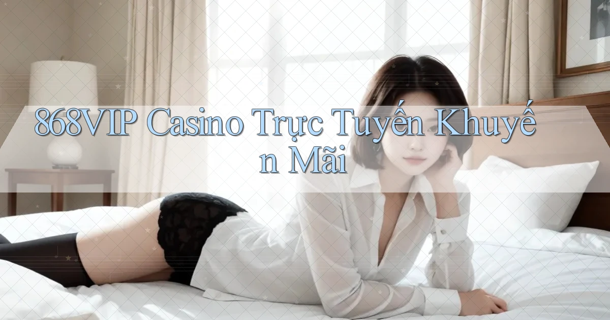 868vip casino trực tuyến khuyến mãi
