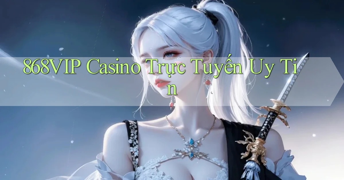 868vip casino trực tuyến uy tín