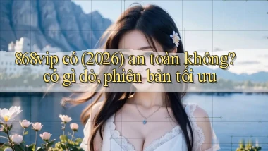 868vip có (2026) an toàn không có gì dở, phiên bản tối ưu