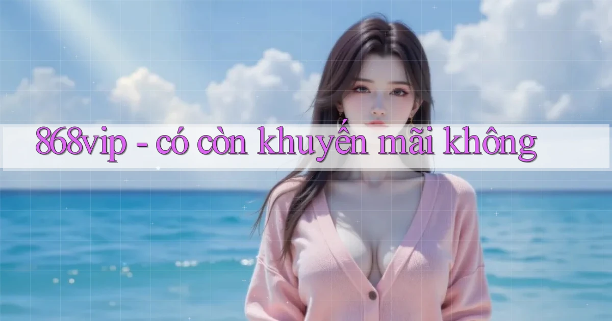 868vip   có còn khuyến mãi không