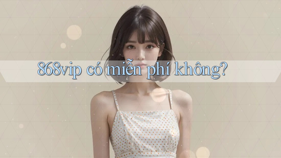 868vip có miễn phí không?