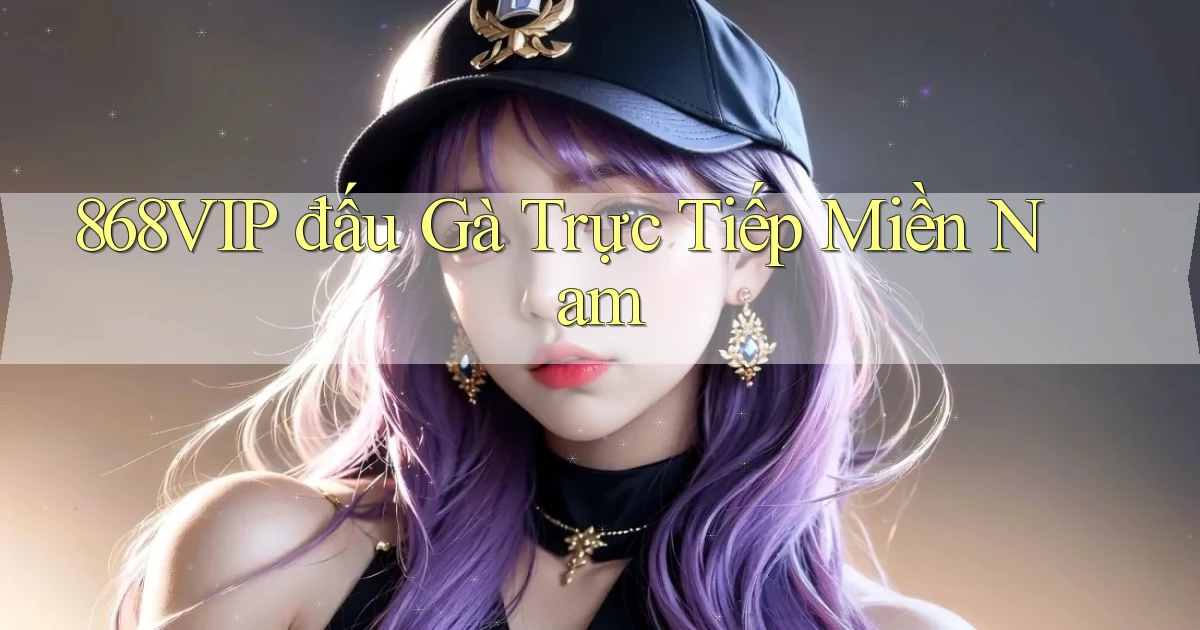 868vip  đấu gà trực tiếp miền nam