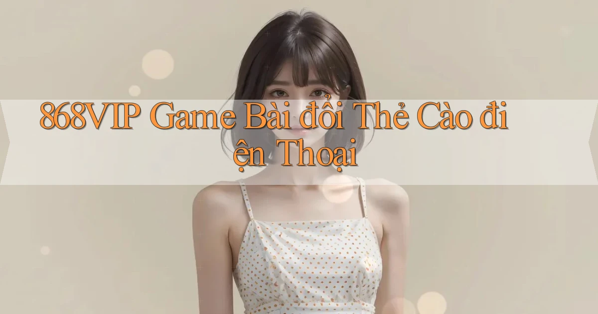 868vip  game bài đổi thẻ cào điện thoại