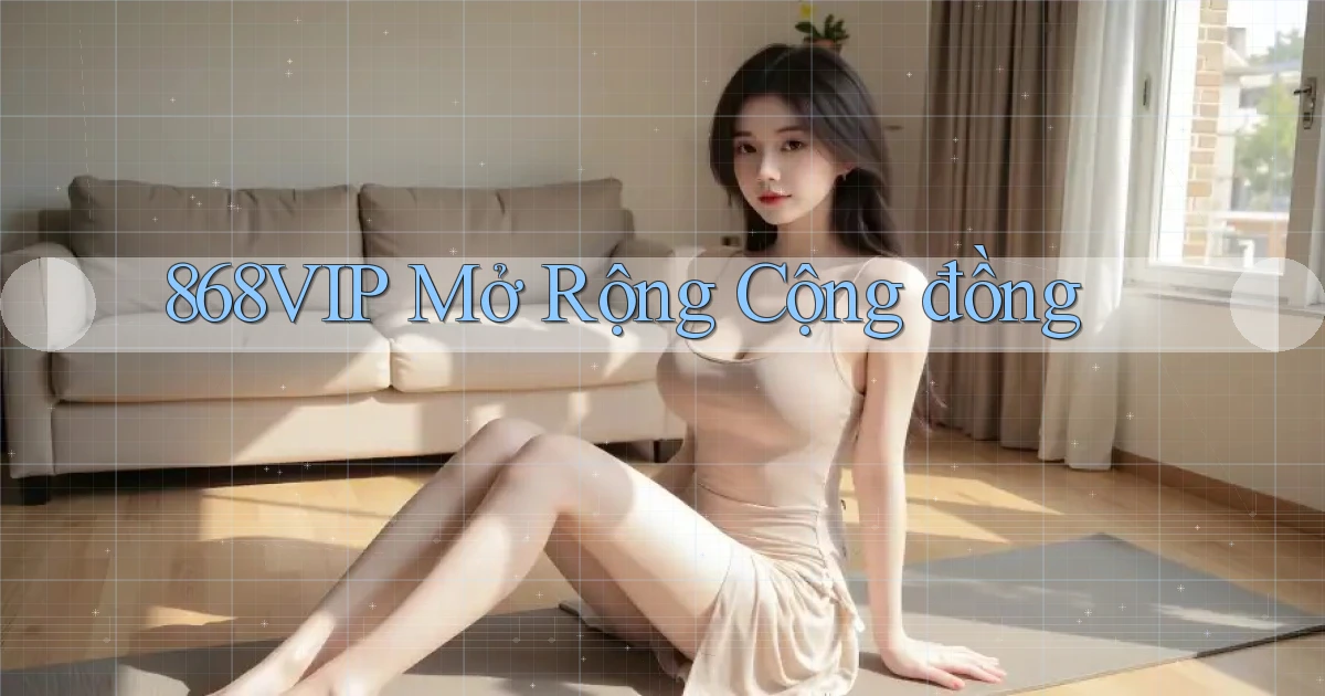 868vip  mở rộng cộng đồng