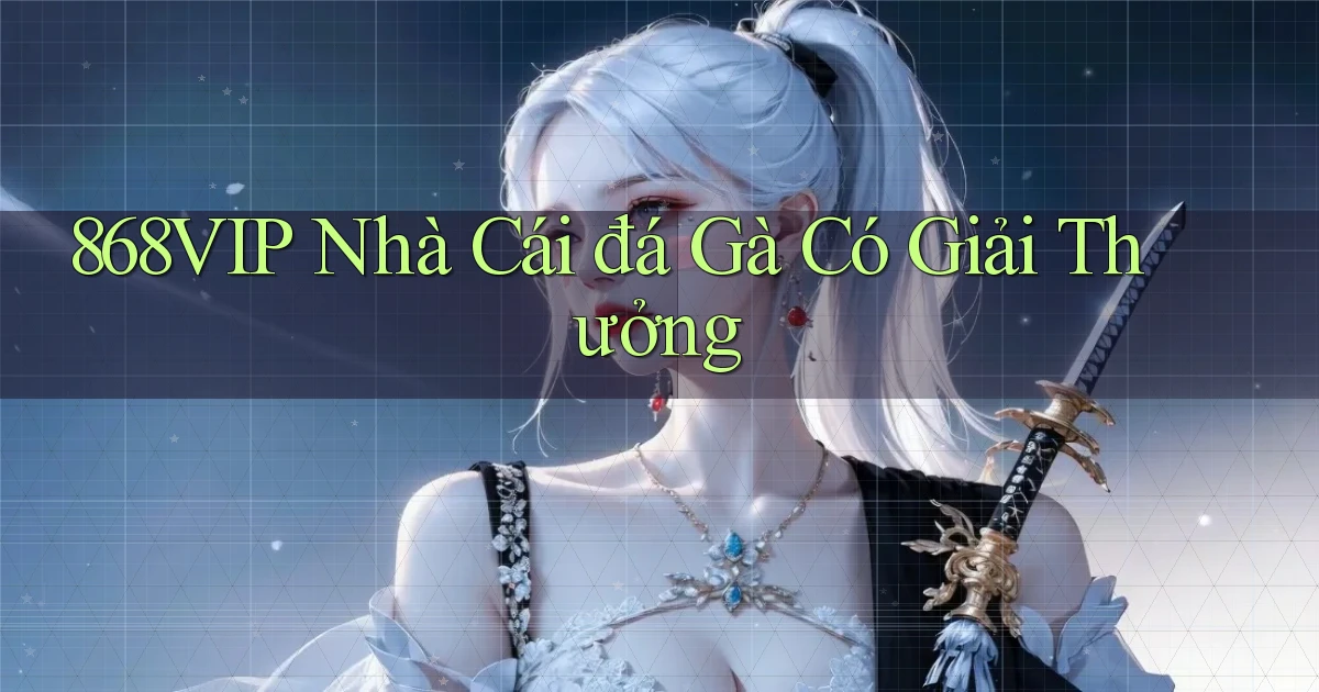 868vip  nhà cái đá gà có giải thưởng