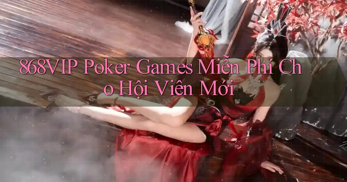 868vip  poker games miễn phí cho hội viên mới