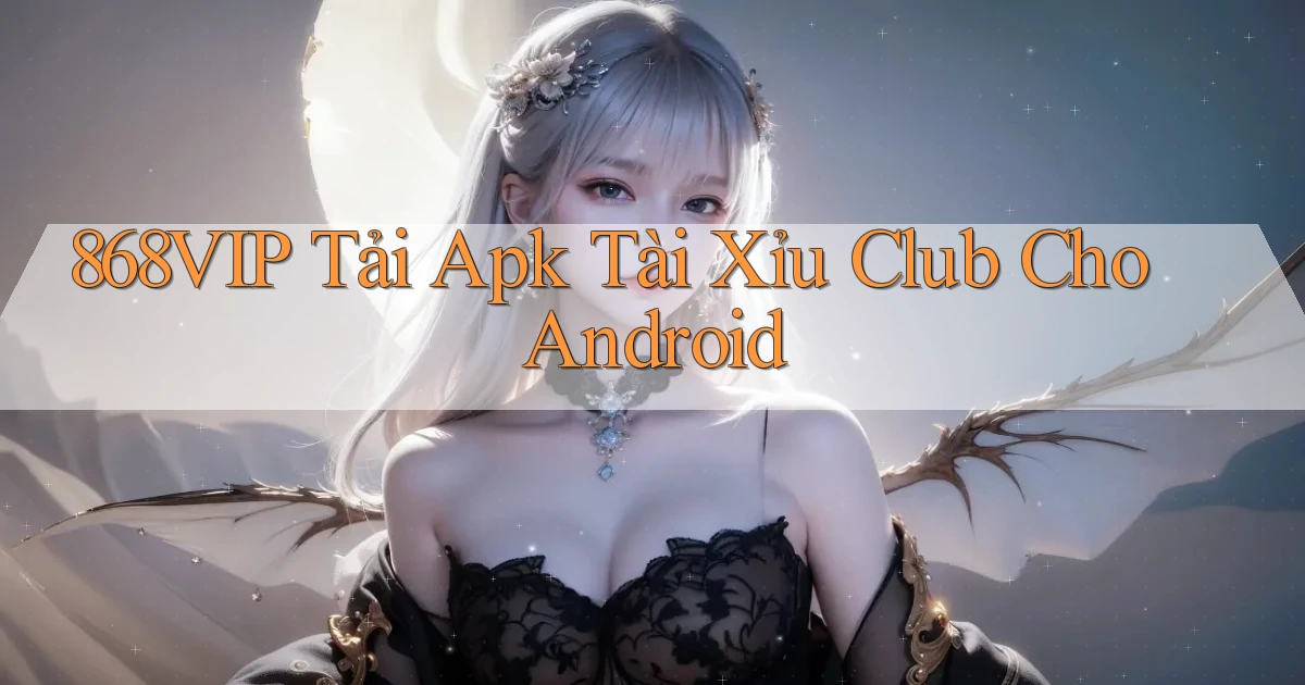 868vip  tải apk tài xỉu club cho android