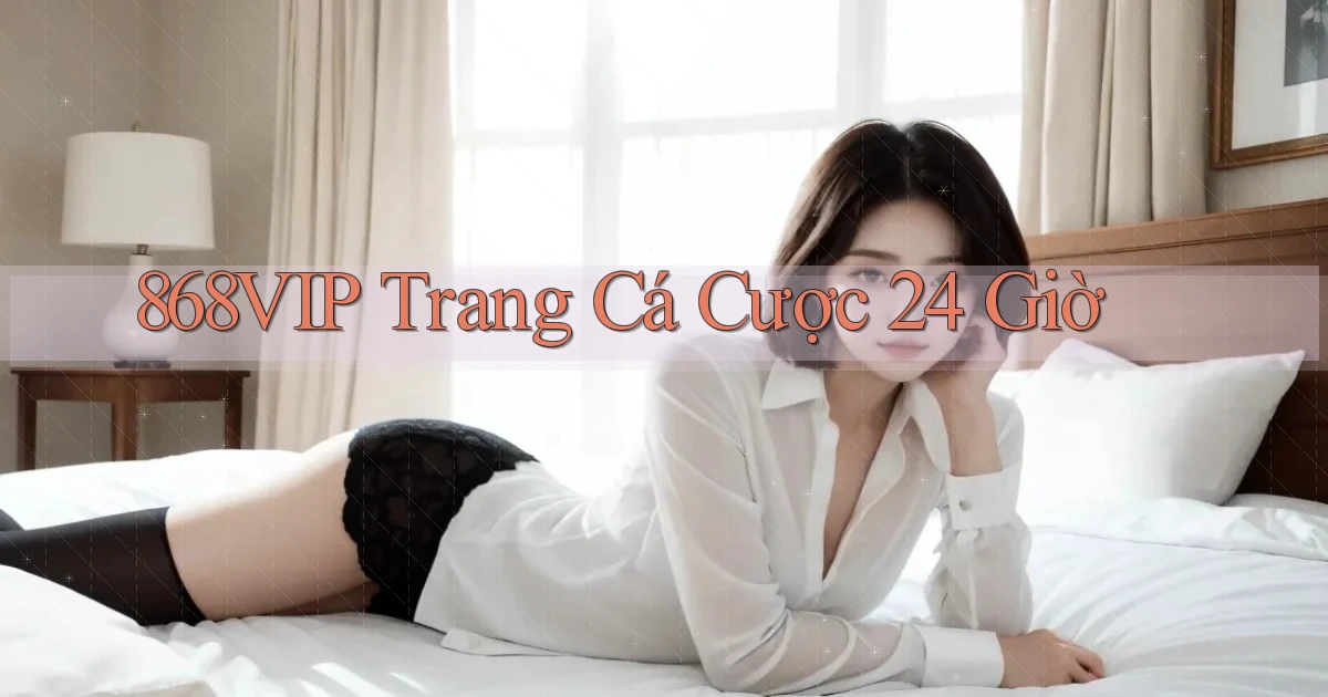 868vip trang cá cược 24 giờ