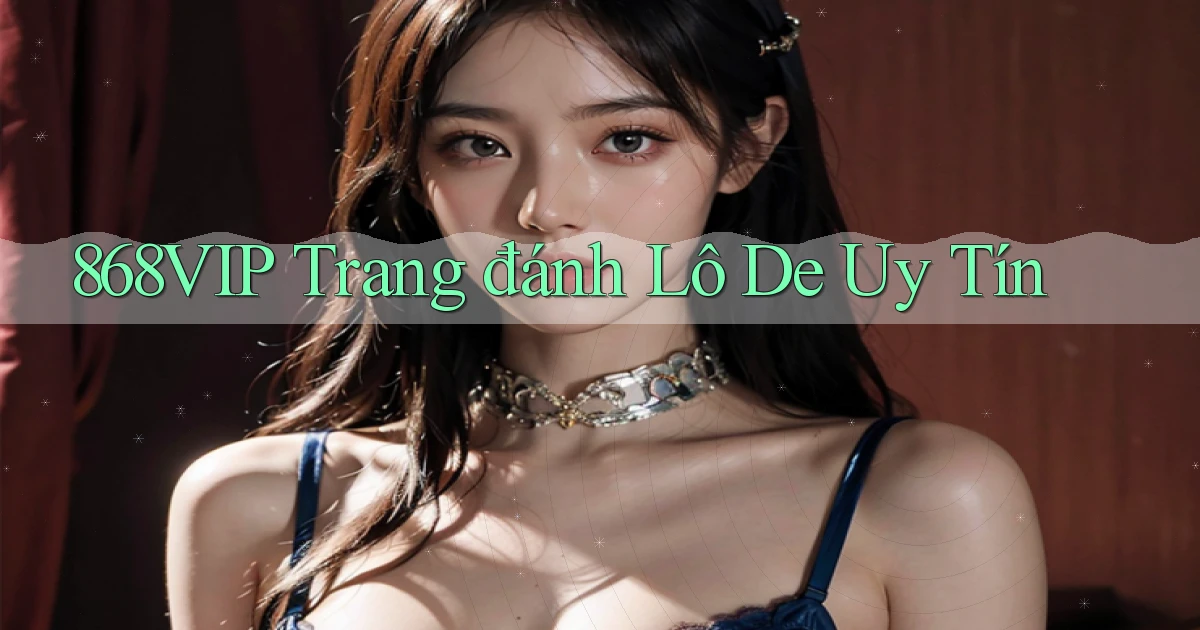 868vip  trang đánh lô de uy tín