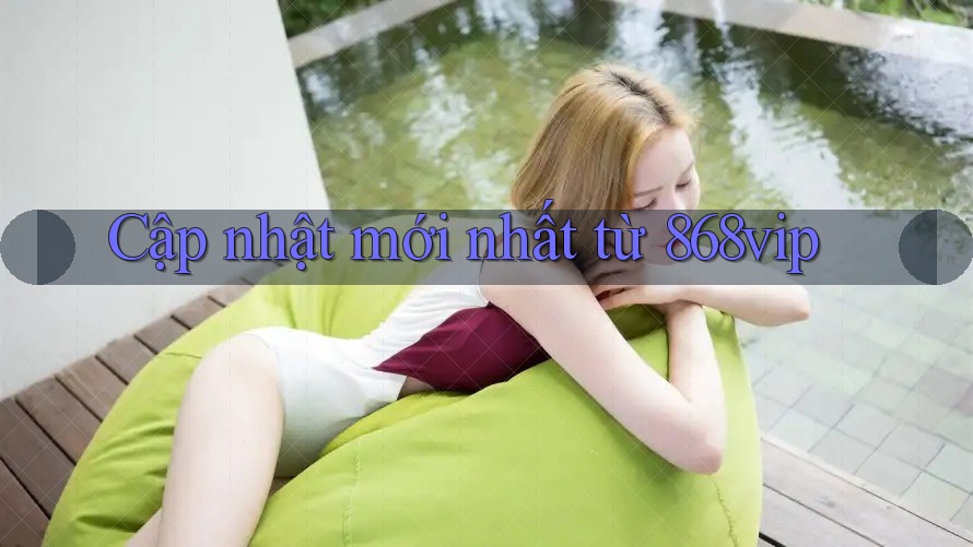 Cập nhật mới nhất từ 868vip