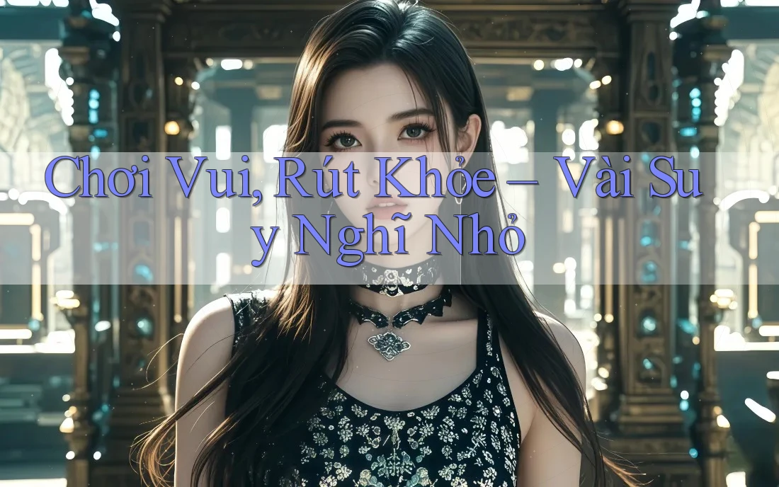 Chơi Vui, Rút Khỏe – Vài Suy Nghĩ Nhỏ
