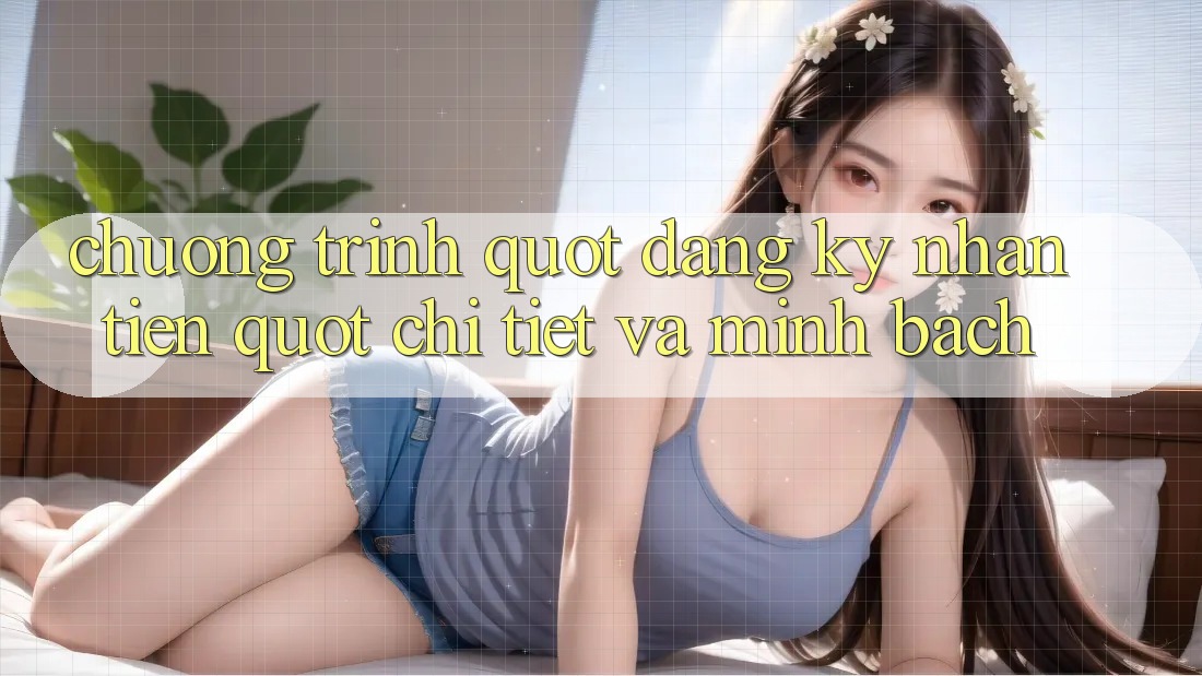 Chương Trình " Đăng Ký Nhận Tiền" : Chi Tiết Và Minh Bạch