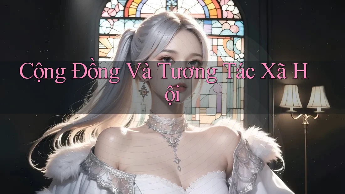 Cộng Đồng Và Tương Tác Xã Hội