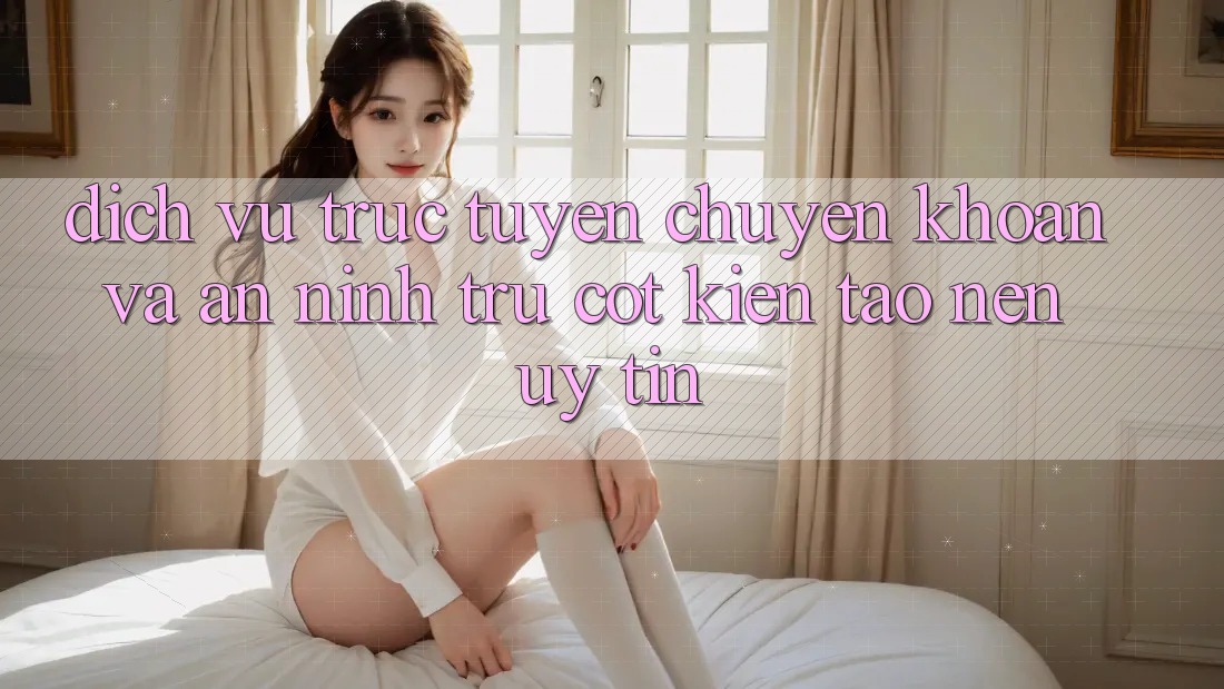 Dịch vụ trực tuyến Chuyển khoản Và An ninh: Trụ Cột Kiến tạo Nên Uy Tín