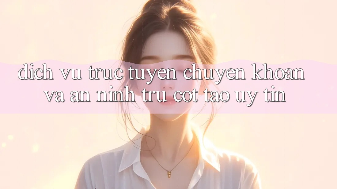Dịch vụ trực tuyến Chuyển khoản Và An ninh: Trụ Cột Tạo Uy Tín