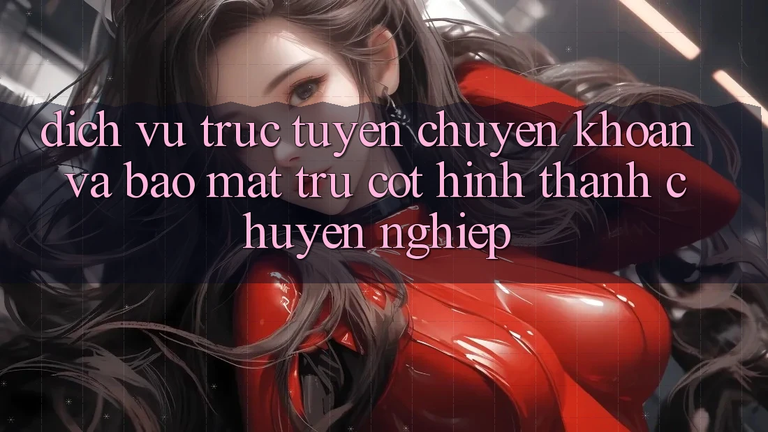 Dịch vụ trực tuyến Chuyển khoản Và Bảo Mật: Trụ Cột Hình thành Chuyên nghiệp