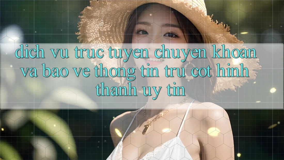 Dịch vụ trực tuyến Chuyển khoản Và Bảo vệ thông tin: Trụ Cột Hình thành Uy Tín