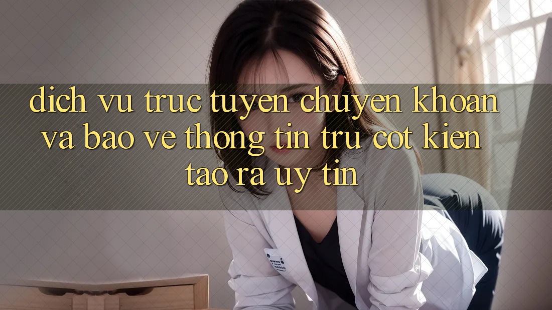 Dịch vụ trực tuyến Chuyển khoản Và Bảo vệ thông tin: Trụ Cột Kiến tạo ra Uy Tín
