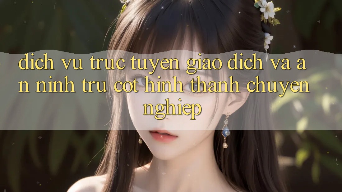 Dịch vụ trực tuyến Giao Dịch Và An ninh: Trụ Cột Hình thành Chuyên nghiệp