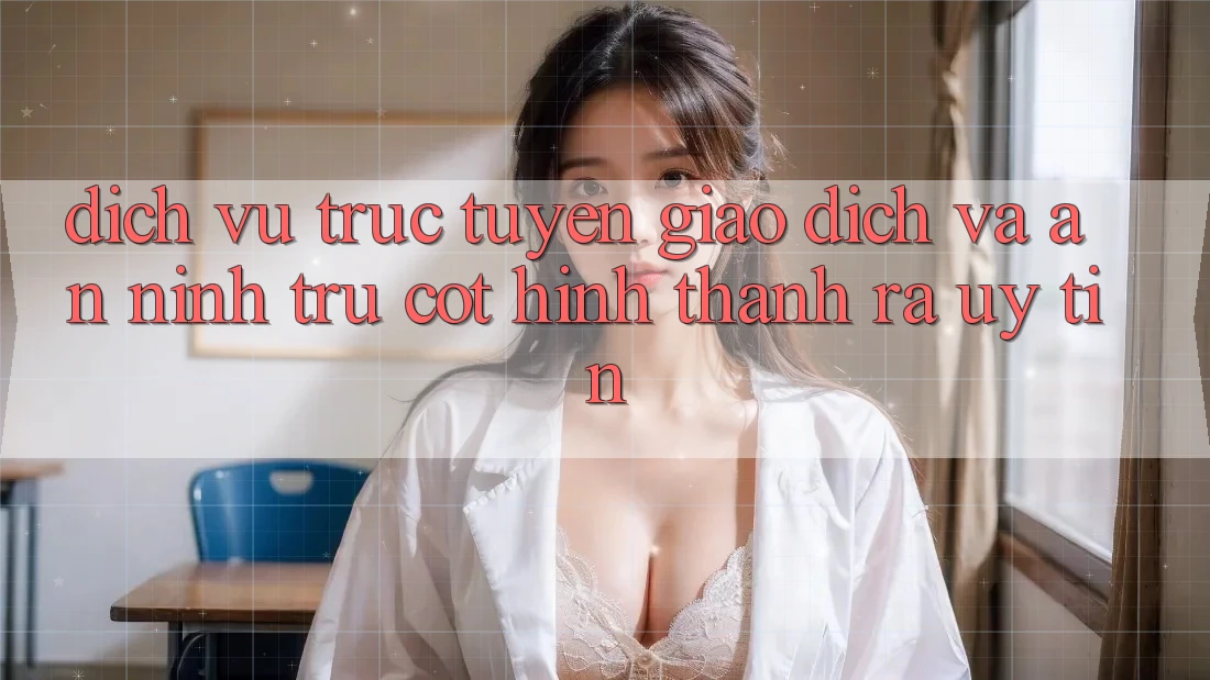 Dịch vụ trực tuyến Giao dịch Và An ninh: Trụ Cột Hình thành ra Uy Tín