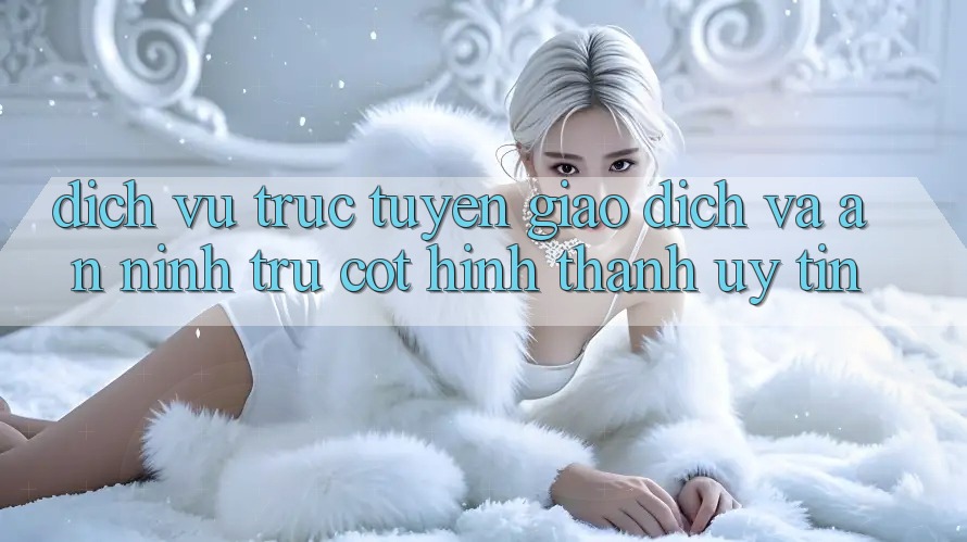 Dịch vụ trực tuyến Giao Dịch Và An ninh: Trụ Cột Hình thành Uy Tín