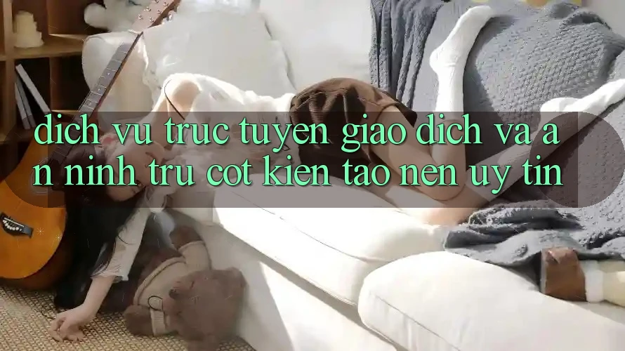 Dịch vụ trực tuyến Giao Dịch Và An ninh: Trụ Cột Kiến tạo Nên Uy Tín