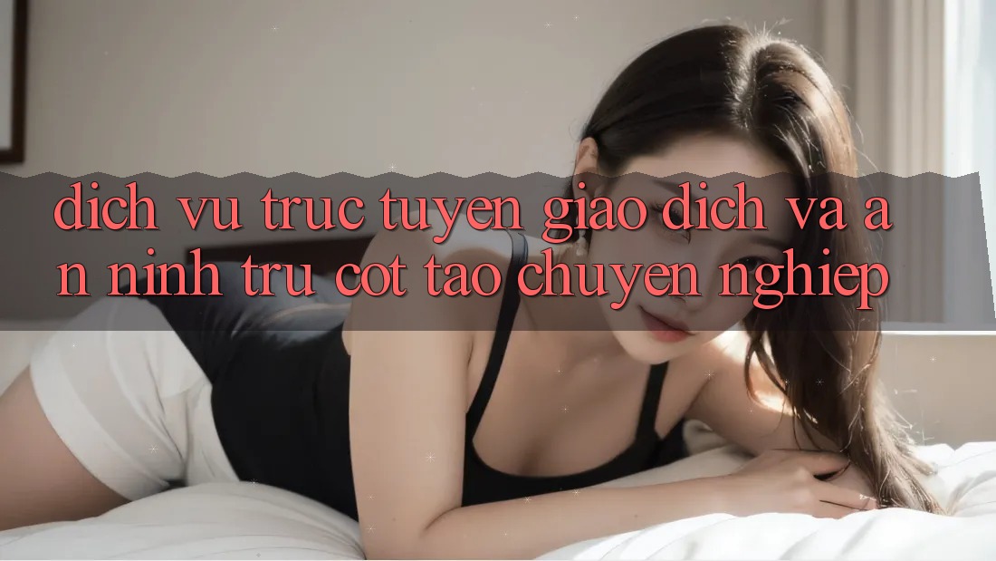 Dịch vụ trực tuyến Giao Dịch Và An ninh: Trụ Cột Tạo Chuyên nghiệp