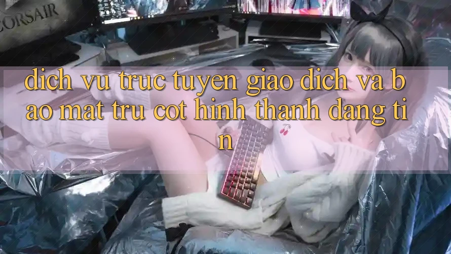 Dịch vụ trực tuyến Giao Dịch Và Bảo Mật: Trụ Cột Hình thành Đáng tin