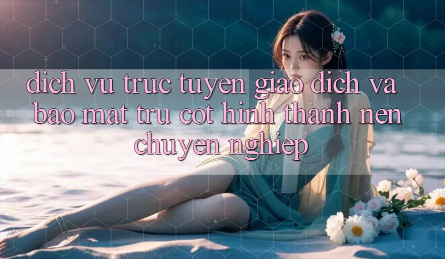 Dịch vụ trực tuyến Giao Dịch Và Bảo Mật: Trụ Cột Hình thành Nên Chuyên nghiệp