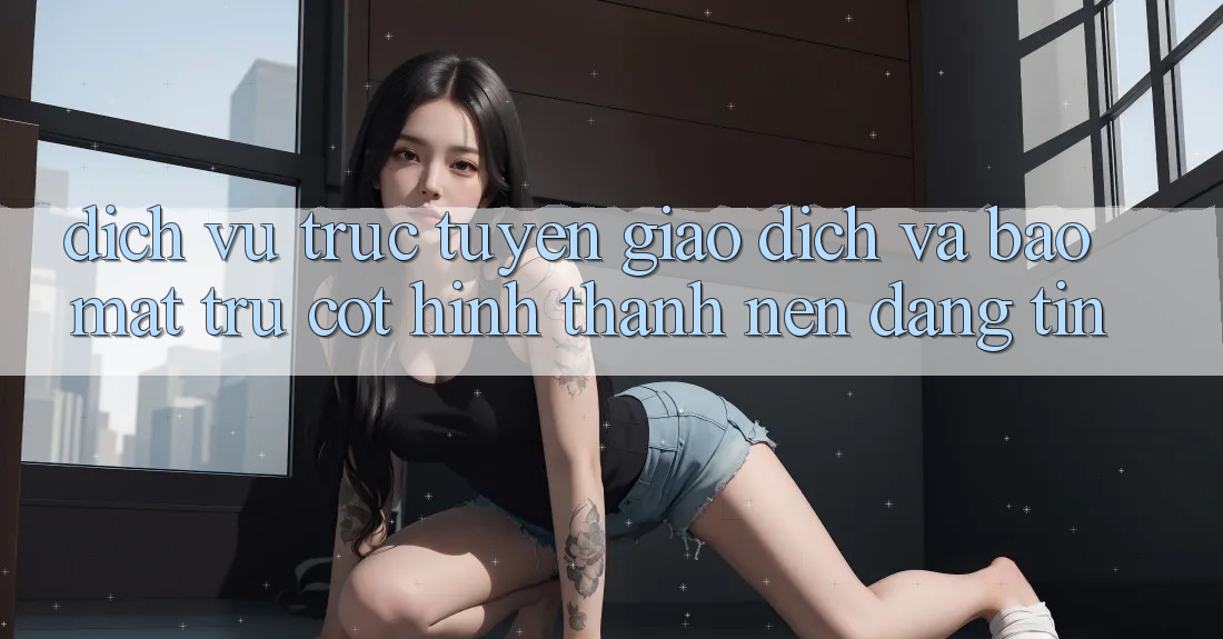 Dịch vụ trực tuyến Giao Dịch Và Bảo Mật: Trụ Cột Hình thành Nên Đáng tin