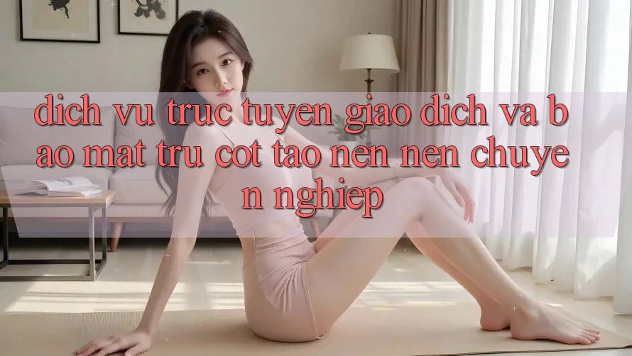 Dịch vụ trực tuyến Giao Dịch Và Bảo Mật: Trụ Cột Tạo nên Nên Chuyên nghiệp