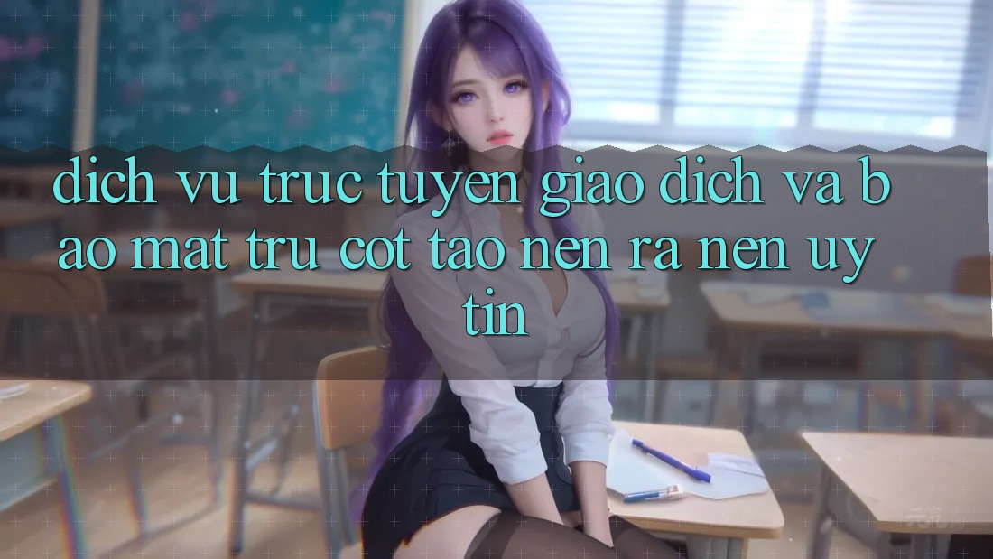 Dịch vụ trực tuyến Giao Dịch Và Bảo Mật: Trụ Cột Tạo nên ra Nên Uy Tín