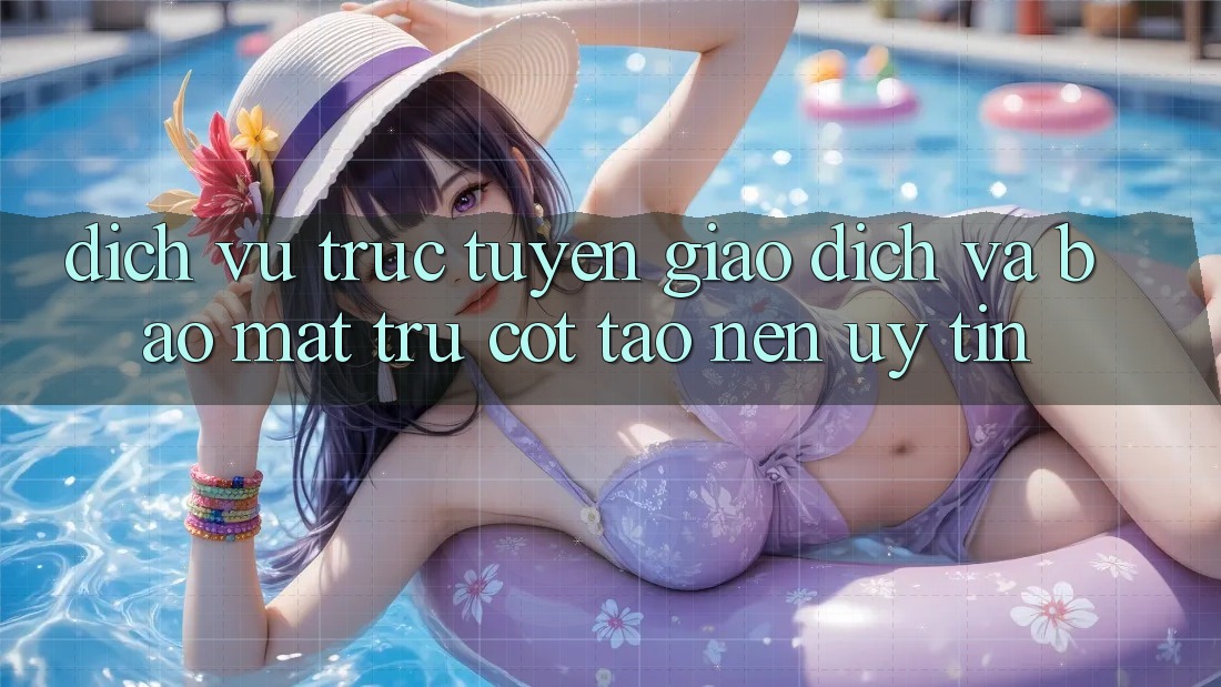 Dịch vụ trực tuyến Giao Dịch Và Bảo Mật: Trụ Cột Tạo nên Uy Tín