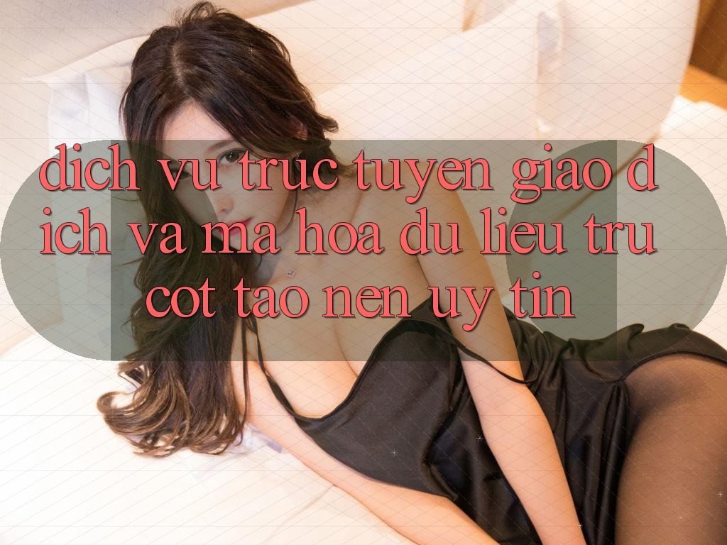 Dịch vụ trực tuyến Giao Dịch Và Mã hóa dữ liệu: Trụ Cột Tạo nên Uy Tín