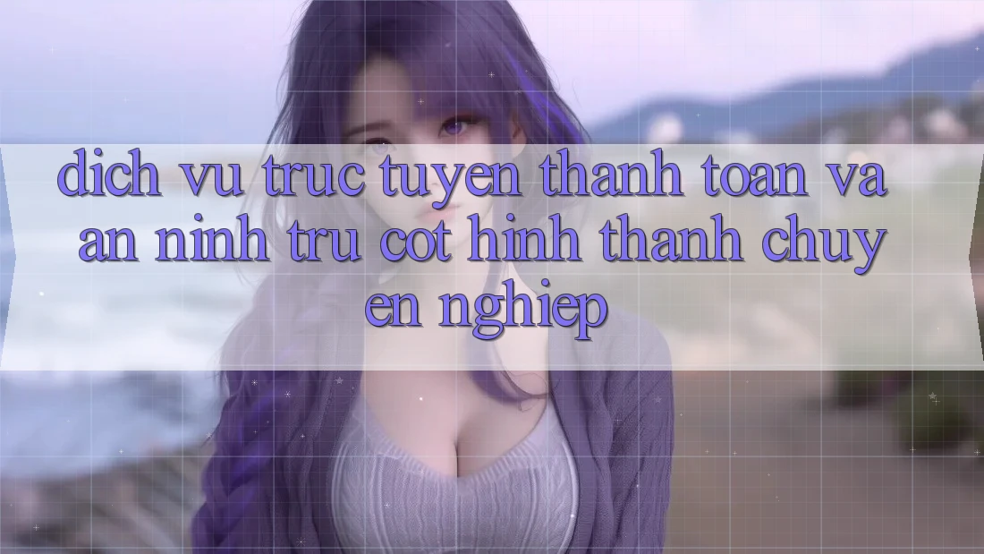 Dịch vụ trực tuyến Thanh toán Và An ninh: Trụ Cột Hình thành Chuyên nghiệp