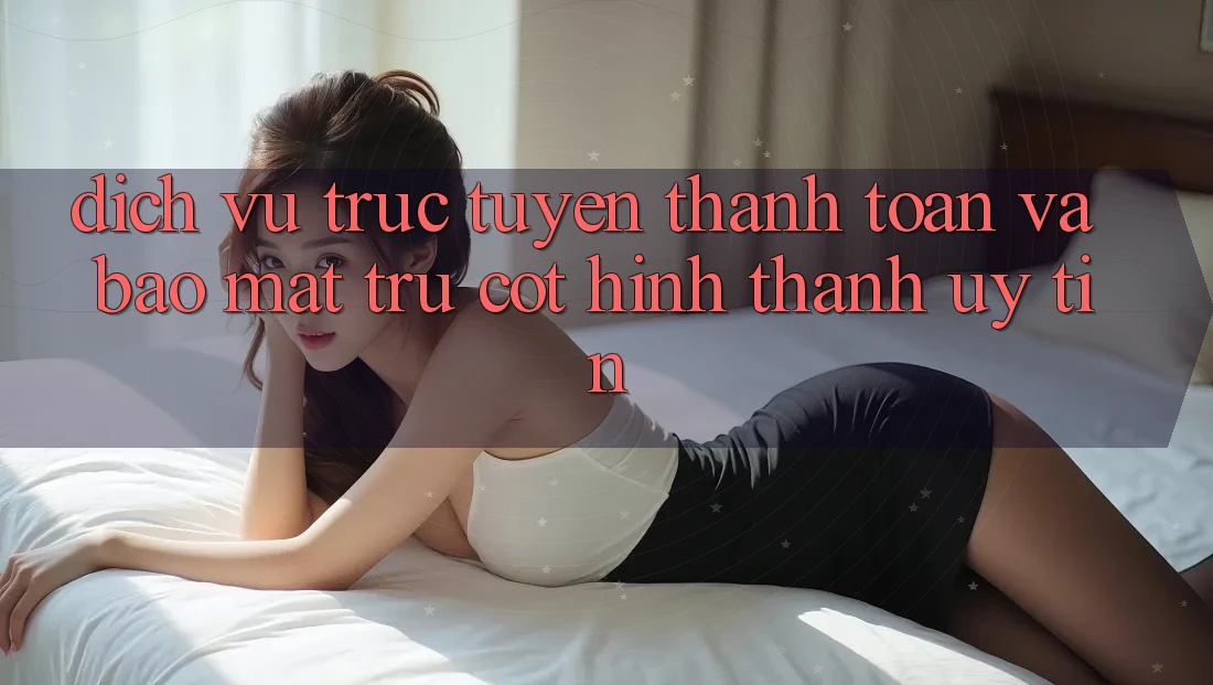 Dịch vụ trực tuyến Thanh toán Và Bảo Mật: Trụ Cột Hình thành Uy Tín